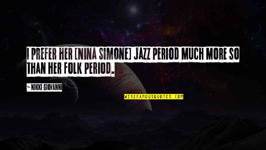 Arthur Lovejoy Quotes By Nikki Giovanni: I prefer her [Nina Simone] jazz period much