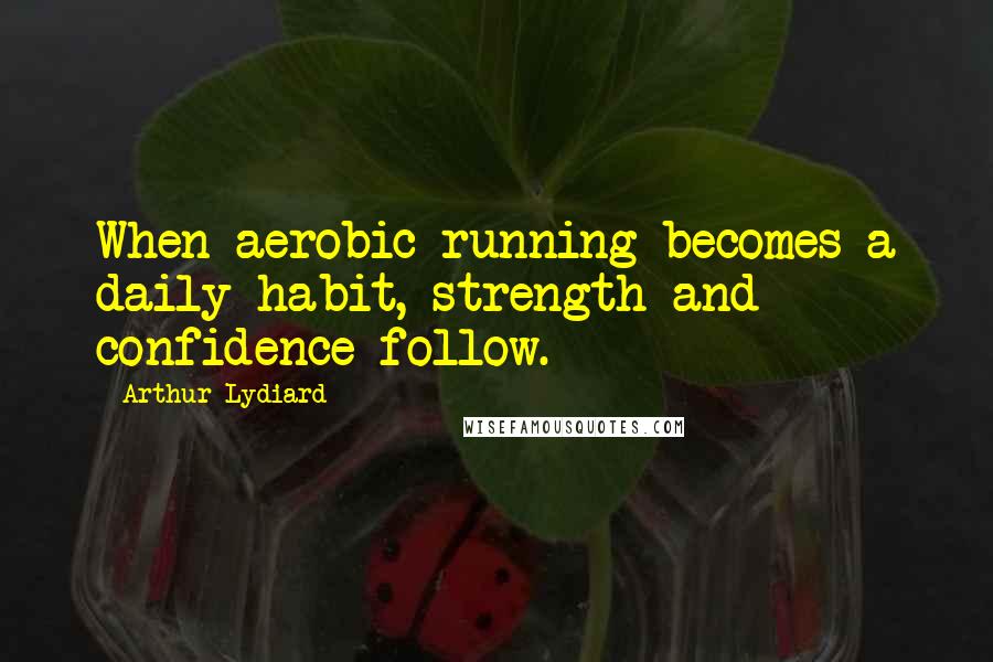 Arthur Lydiard quotes: When aerobic running becomes a daily habit, strength and confidence follow.