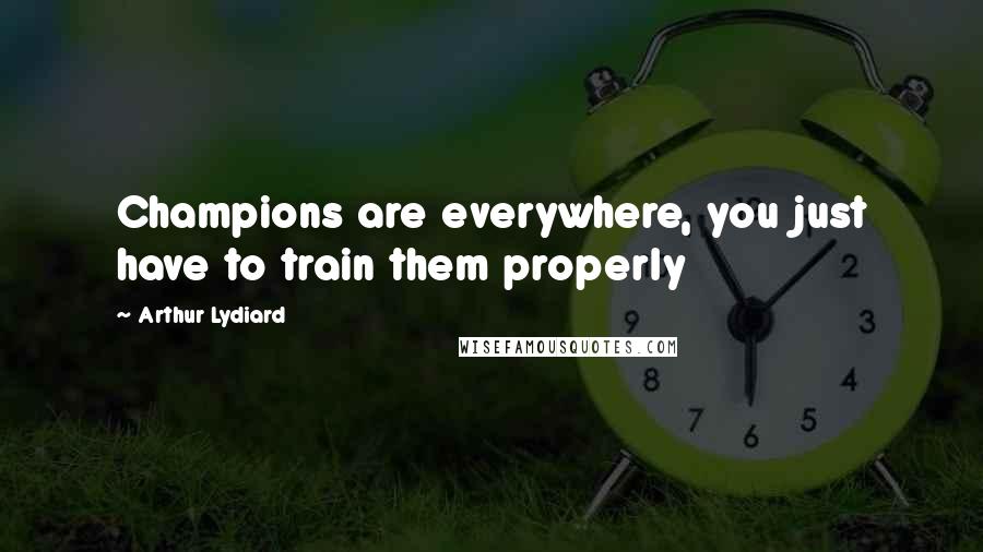 Arthur Lydiard quotes: Champions are everywhere, you just have to train them properly