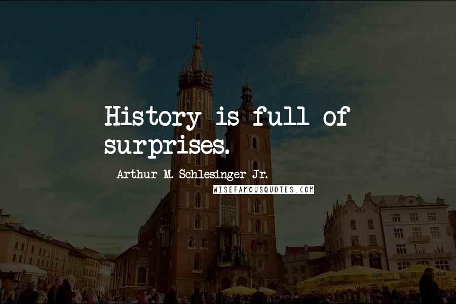 Arthur M. Schlesinger Jr. quotes: History is full of surprises.
