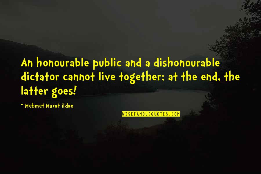 Arthur Maxson Quotes By Mehmet Murat Ildan: An honourable public and a dishonourable dictator cannot