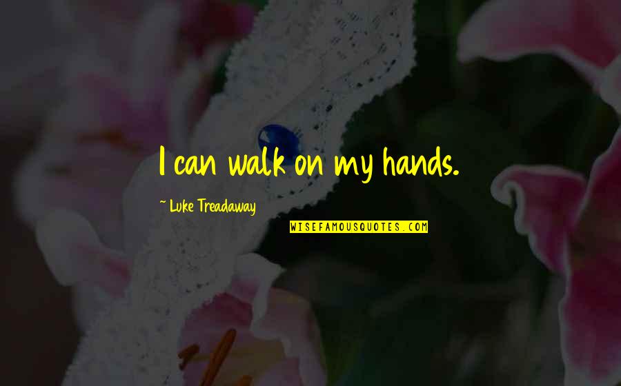 Arthur Mcgill Quotes By Luke Treadaway: I can walk on my hands. Arthur Mcgill Quotes By Luke Treadaway: I can walk on my hands.