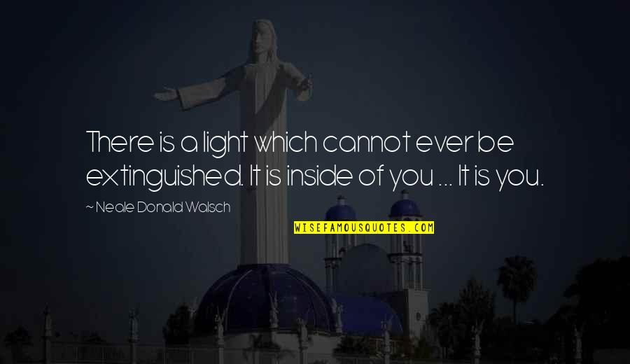 Arthur Middleton Famous Quotes By Neale Donald Walsch: There is a light which cannot ever be Arthur Middleton Famous Quotes By Neale Donald Walsch: There is a light which cannot ever be