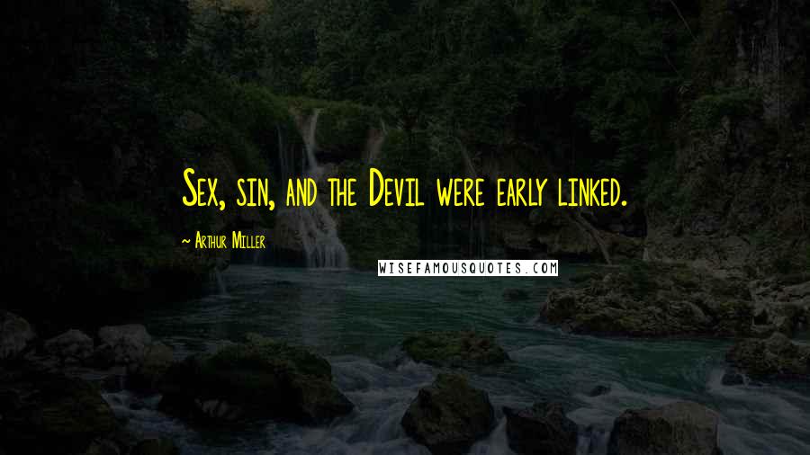 Arthur Miller quotes: Sex, sin, and the Devil were early linked.
