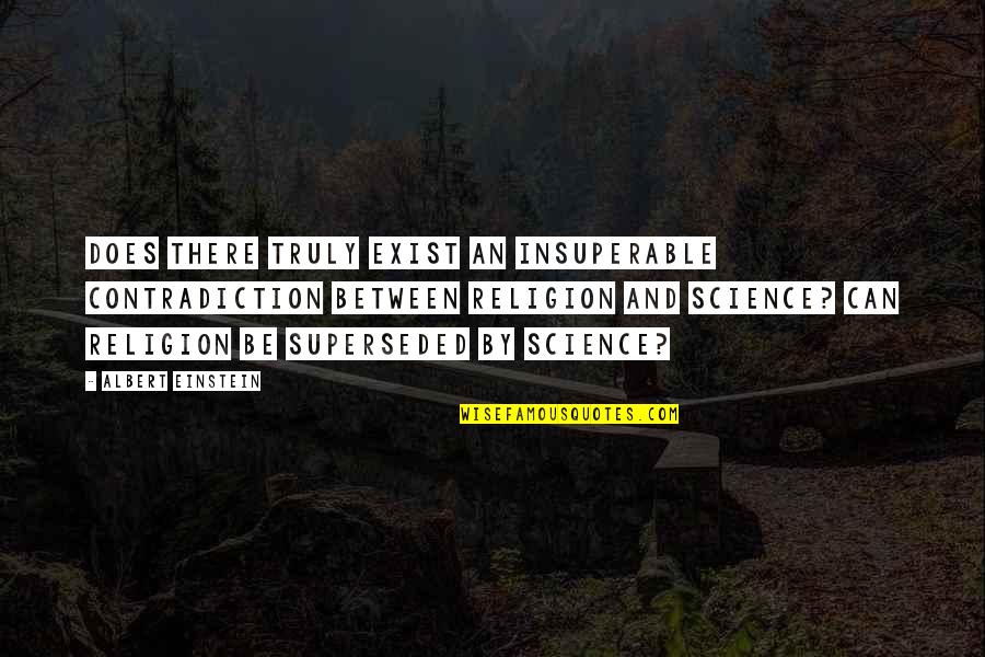Arthur Miller Timebends Quotes By Albert Einstein: Does there truly exist an insuperable contradiction between Arthur Miller Timebends Quotes By Albert Einstein: Does there truly exist an insuperable contradiction between