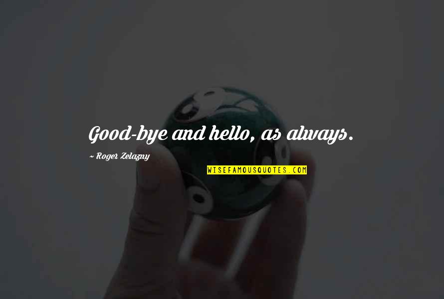 Arthur Miller Timebends Quotes By Roger Zelazny: Good-bye and hello, as always. Arthur Miller Timebends Quotes By Roger Zelazny: Good-bye and hello, as always.
