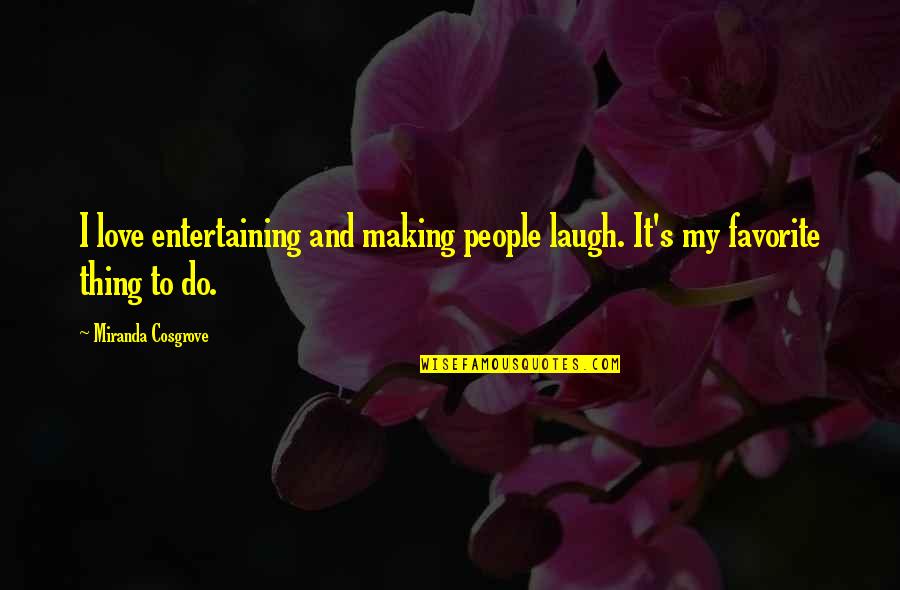 Arthur Morgan Horse Quotes By Miranda Cosgrove: I love entertaining and making people laugh. It's Arthur Morgan Horse Quotes By Miranda Cosgrove: I love entertaining and making people laugh. It's