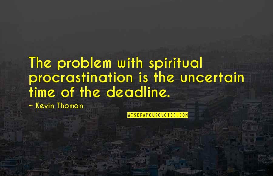 Arthur Morgans Quotes By Kevin Thoman: The problem with spiritual procrastination is the uncertain