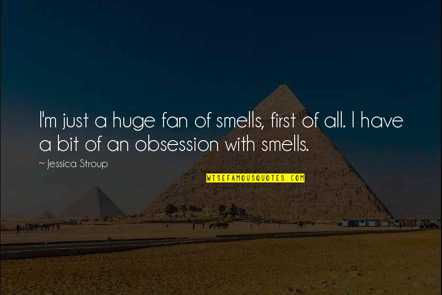 Arthur Mullard Quotes By Jessica Stroup: I'm just a huge fan of smells, first Arthur Mullard Quotes By Jessica Stroup: I'm just a huge fan of smells, first