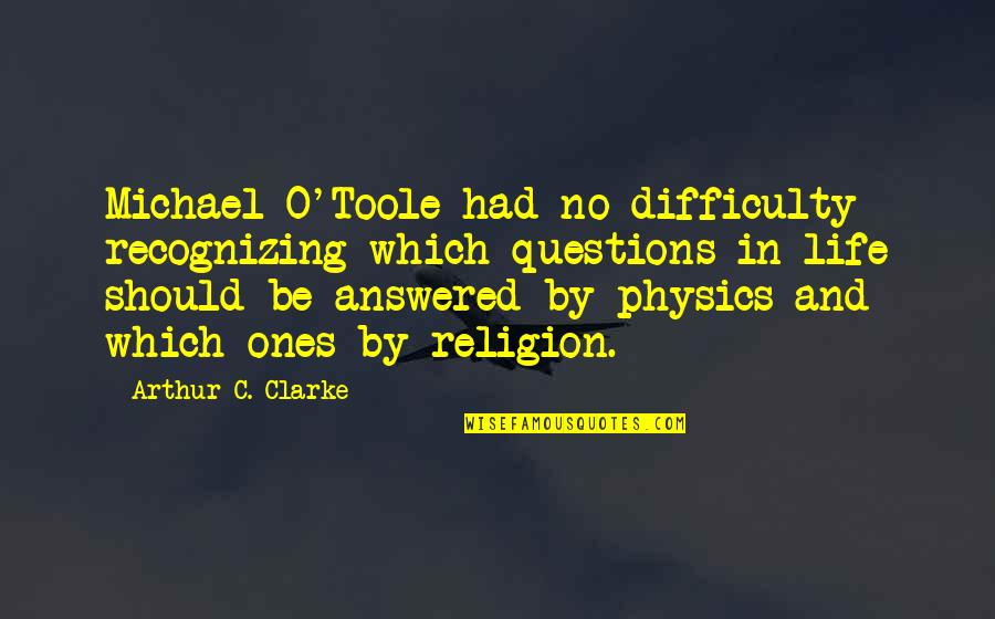 Arthur O'shaughnessy Quotes By Arthur C. Clarke: Michael O'Toole had no difficulty recognizing which questions