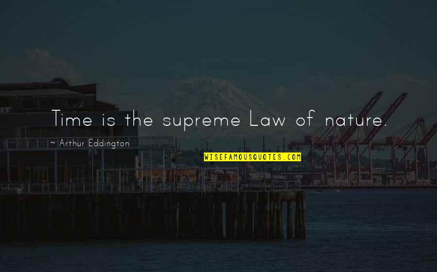Arthur O'shaughnessy Quotes By Arthur Eddington: Time is the supreme Law of nature.