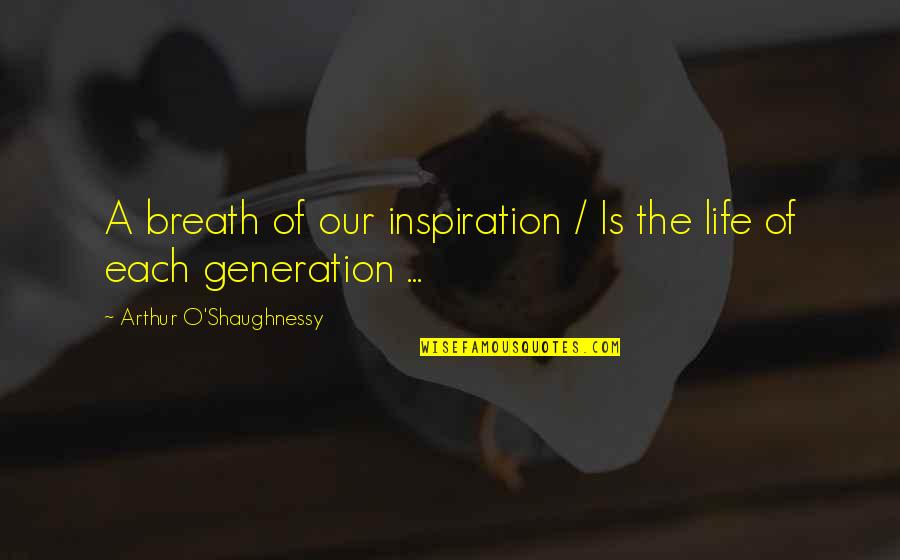 Arthur O'shaughnessy Quotes By Arthur O'Shaughnessy: A breath of our inspiration / Is the