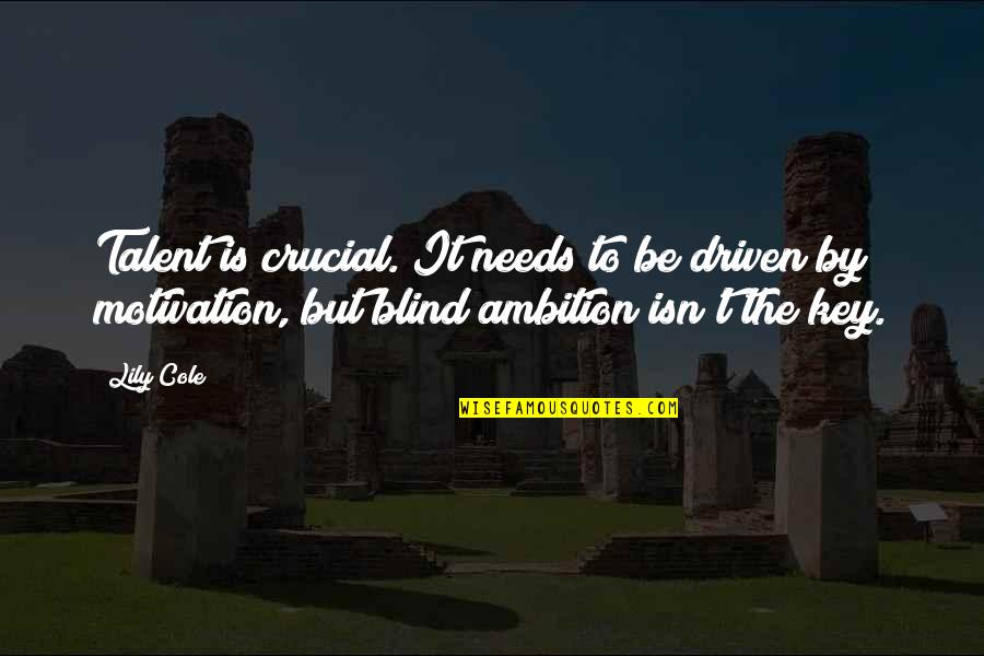 Arthur Pbs Quotes By Lily Cole: Talent is crucial. It needs to be driven Arthur Pbs Quotes By Lily Cole: Talent is crucial. It needs to be driven