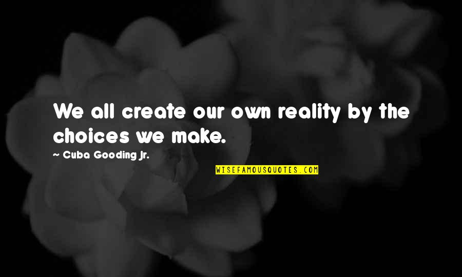Arthur Pendragon Quotes By Cuba Gooding Jr.: We all create our own reality by the Arthur Pendragon Quotes By Cuba Gooding Jr.: We all create our own reality by the