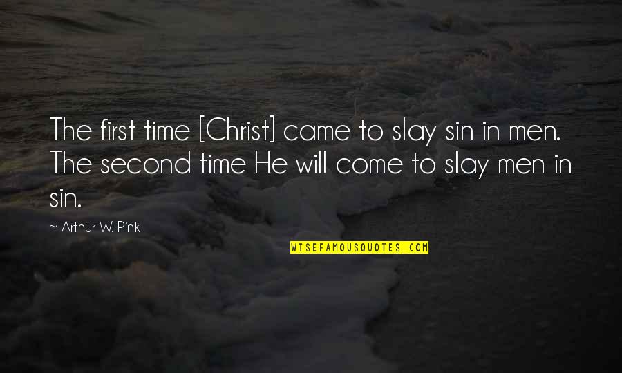 Arthur Pink Quotes By Arthur W. Pink: The first time [Christ] came to slay sin