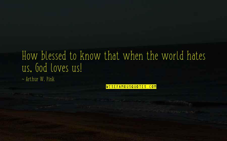 Arthur Pink Quotes By Arthur W. Pink: How blessed to know that when the world