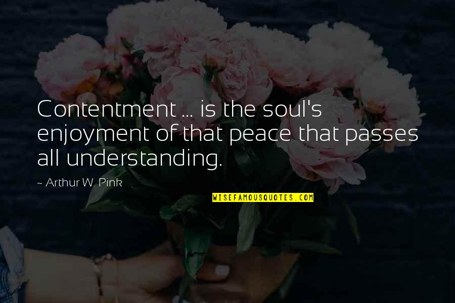 Arthur Pink Quotes By Arthur W. Pink: Contentment ... is the soul's enjoyment of that
