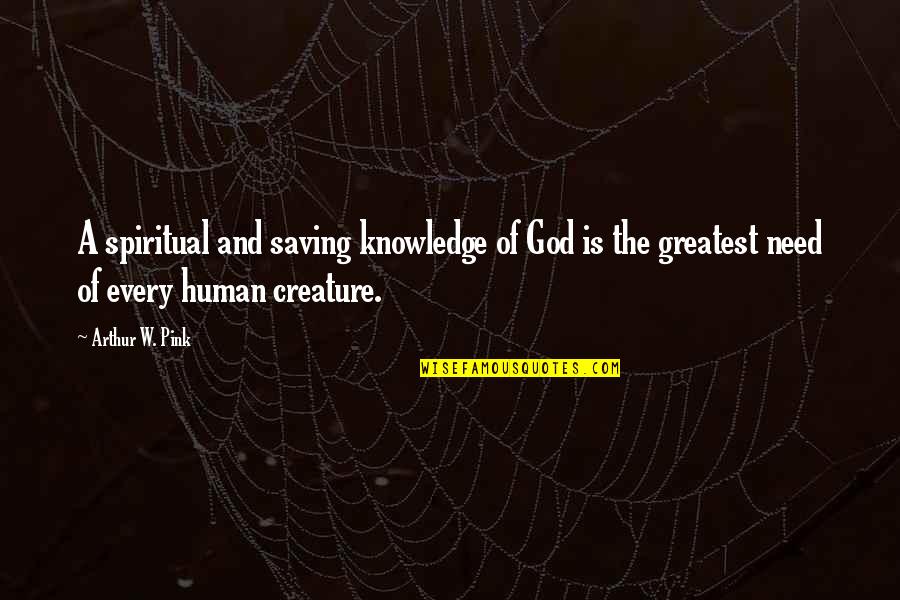 Arthur Pink Quotes By Arthur W. Pink: A spiritual and saving knowledge of God is