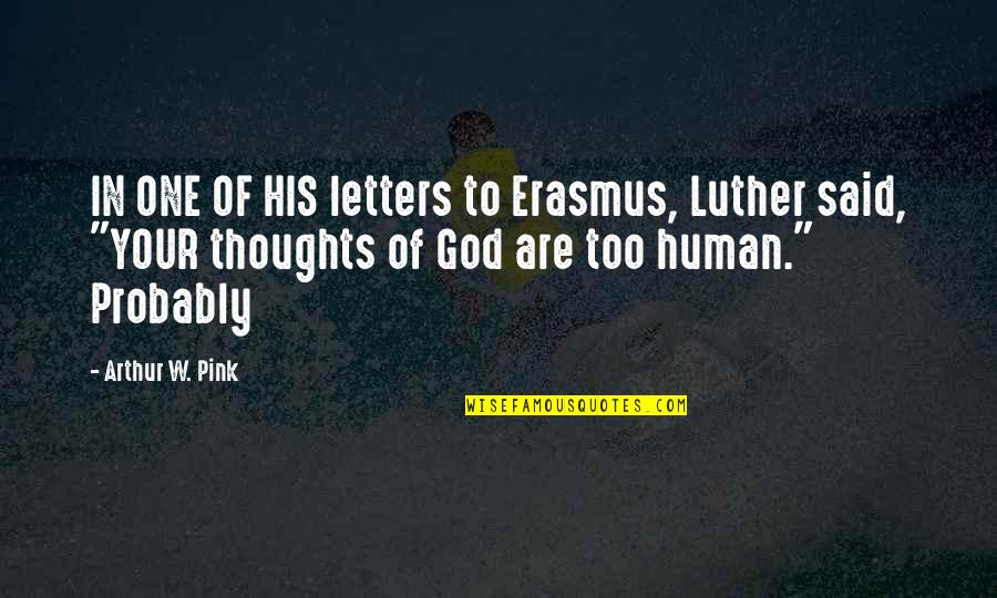 Arthur Pink Quotes By Arthur W. Pink: IN ONE OF HIS letters to Erasmus, Luther