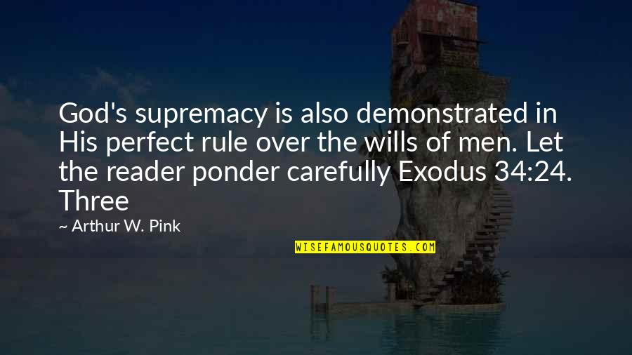 Arthur Pink Quotes By Arthur W. Pink: God's supremacy is also demonstrated in His perfect