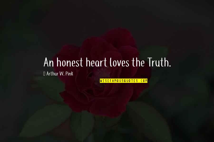 Arthur Pink Quotes By Arthur W. Pink: An honest heart loves the Truth.