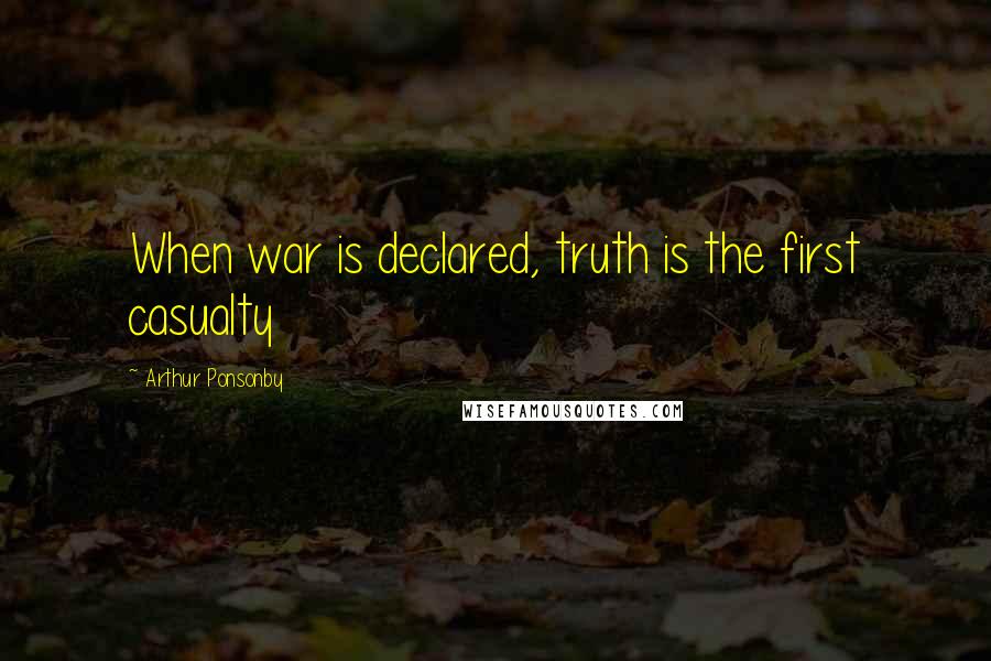 Arthur Ponsonby quotes: When war is declared, truth is the first casualty