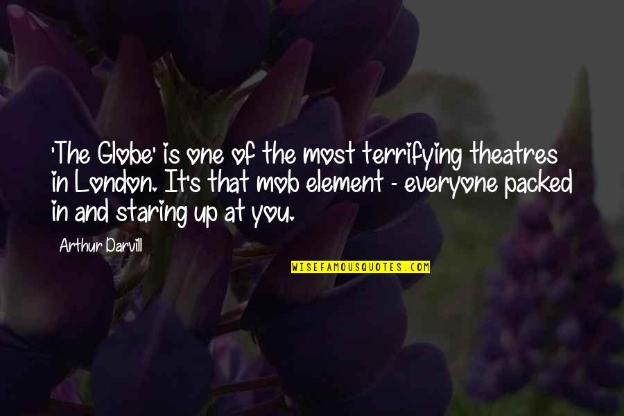 Arthur Quotes By Arthur Darvill: 'The Globe' is one of the most terrifying Arthur Quotes By Arthur Darvill: 'The Globe' is one of the most terrifying
