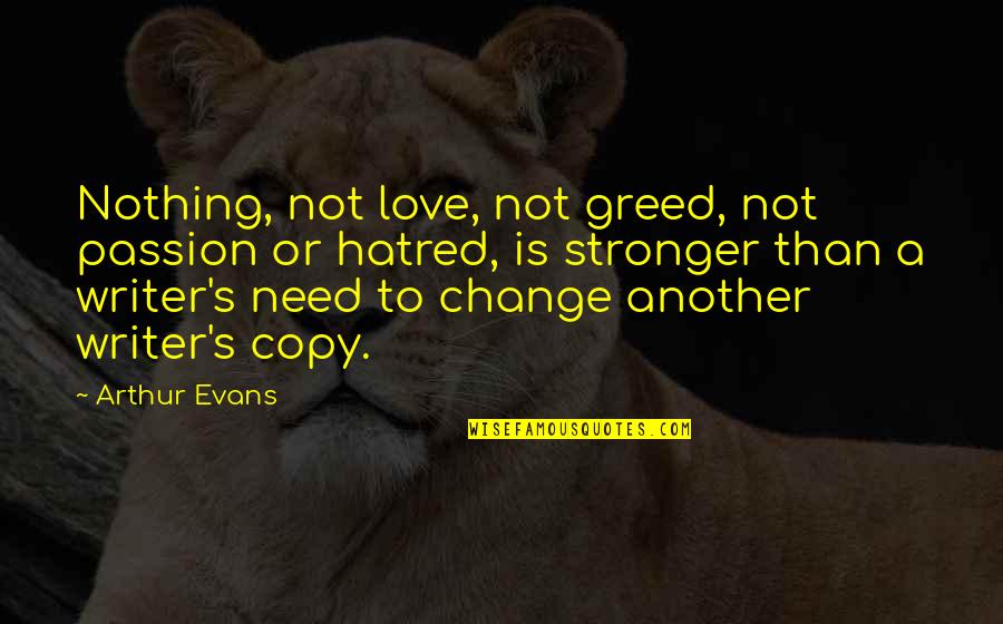 Arthur Quotes By Arthur Evans: Nothing, not love, not greed, not passion or Arthur Quotes By Arthur Evans: Nothing, not love, not greed, not passion or