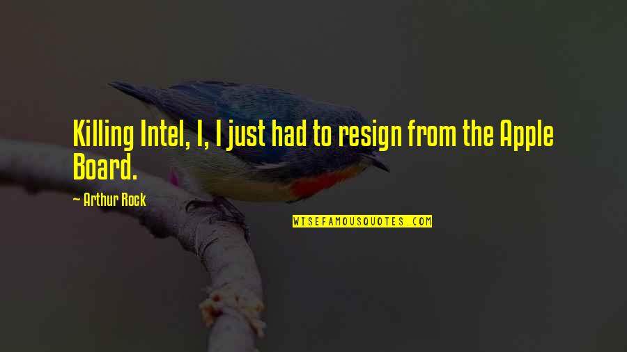 Arthur Quotes By Arthur Rock: Killing Intel, I, I just had to resign