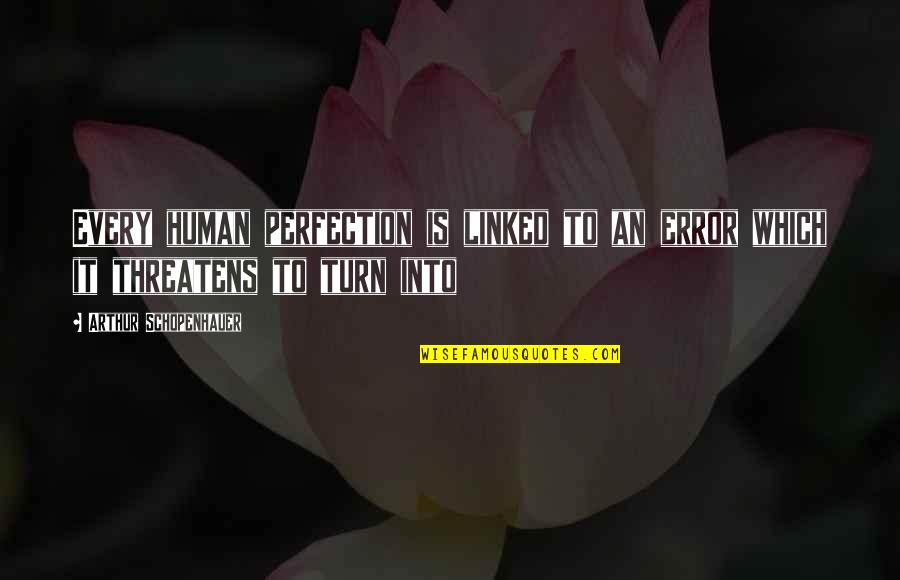 Arthur Quotes By Arthur Schopenhauer: Every human perfection is linked to an error Arthur Quotes By Arthur Schopenhauer: Every human perfection is linked to an error