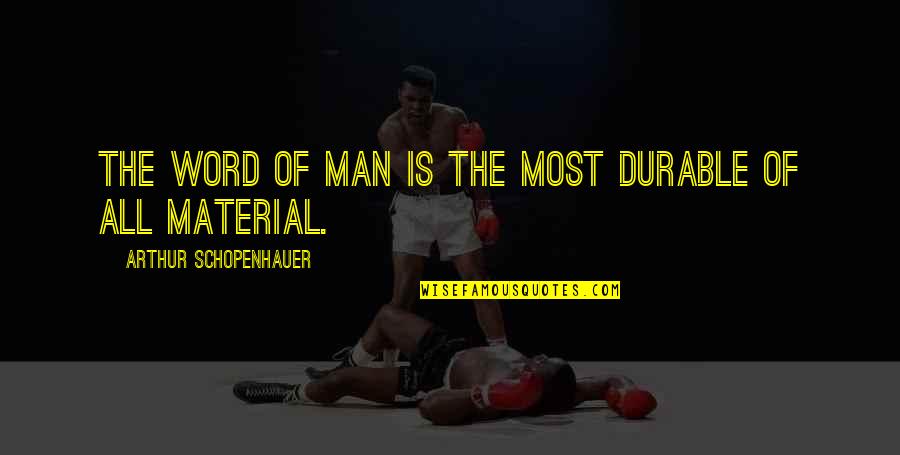 Arthur Quotes By Arthur Schopenhauer: The word of man is the most durable Arthur Quotes By Arthur Schopenhauer: The word of man is the most durable