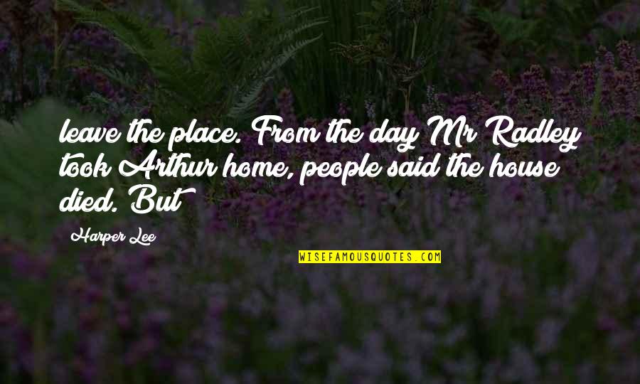 Arthur Radley Quotes By Harper Lee: leave the place. From the day Mr Radley