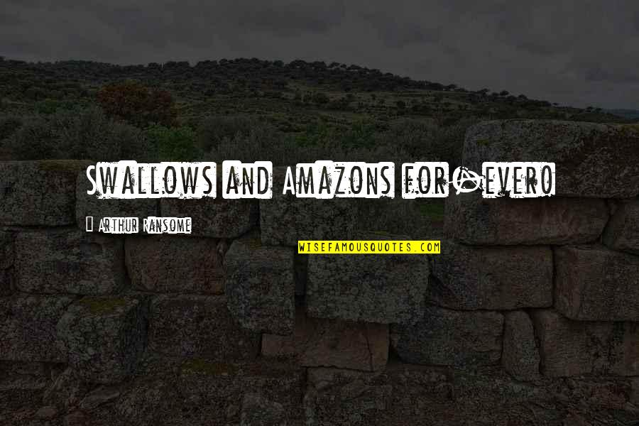 Arthur Ransome Quotes By Arthur Ransome: Swallows and Amazons for-ever! Arthur Ransome Quotes By Arthur Ransome: Swallows and Amazons for-ever!