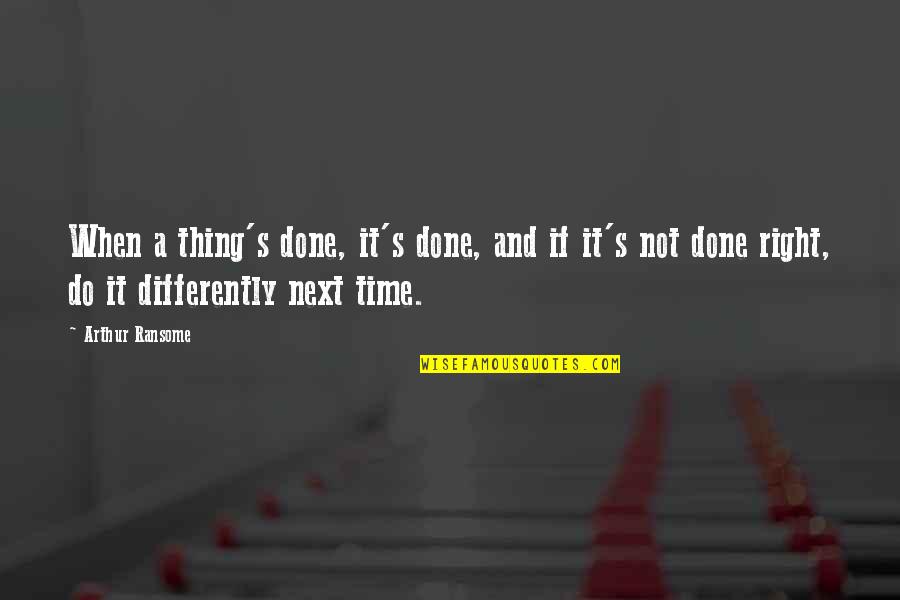 Arthur Ransome Quotes By Arthur Ransome: When a thing's done, it's done, and if Arthur Ransome Quotes By Arthur Ransome: When a thing's done, it's done, and if