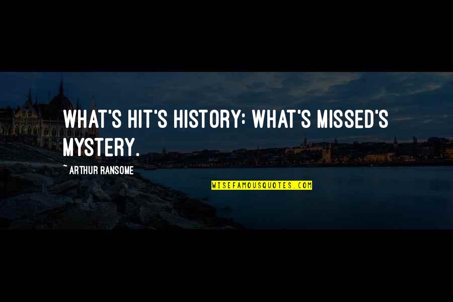 Arthur Ransome Quotes By Arthur Ransome: What's hit's history: what's missed's mystery. Arthur Ransome Quotes By Arthur Ransome: What's hit's history: what's missed's mystery.