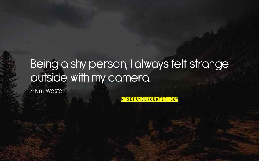 Arthur Ravenel Quotes By Kim Weston: Being a shy person, I always felt strange