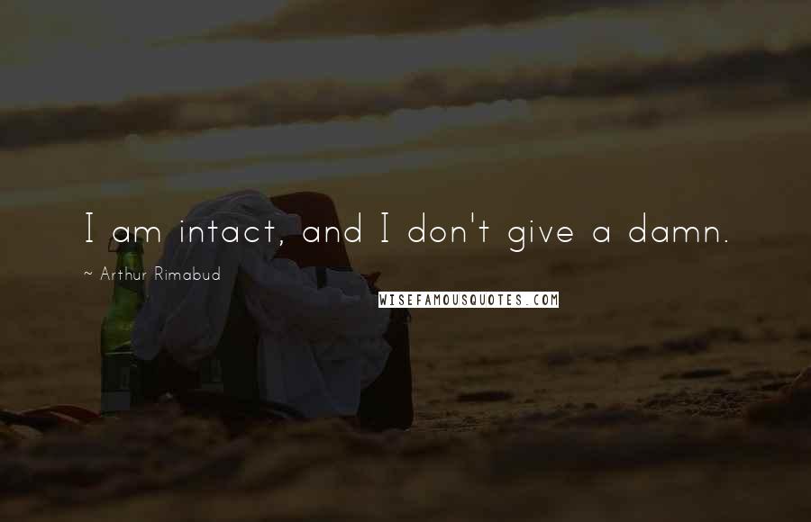 Arthur Rimabud quotes: I am intact, and I don't give a damn.