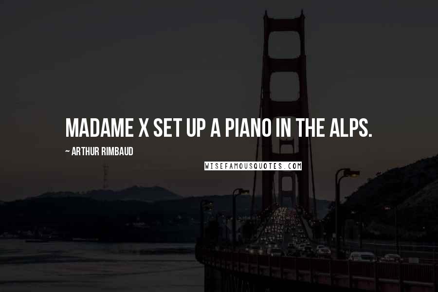 Arthur Rimbaud quotes: Madame X set up a piano in the Alps.