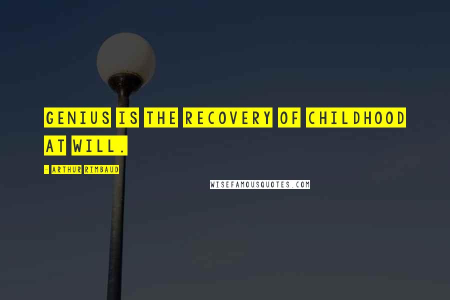 Arthur Rimbaud quotes: Genius is the recovery of childhood at will.