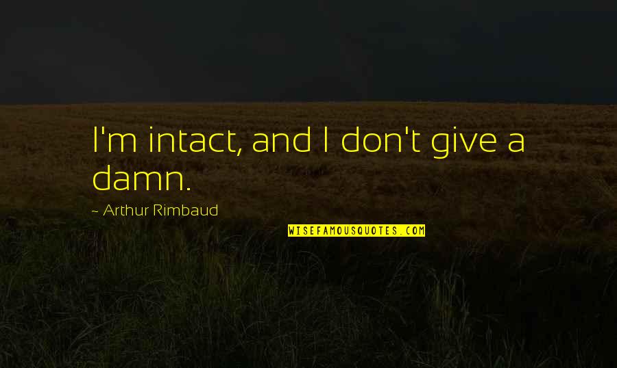 Arthur Rimbaud Quotes By Arthur Rimbaud: I'm intact, and I don't give a damn.