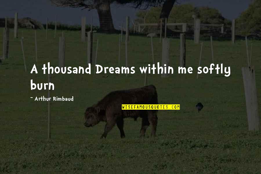 Arthur Rimbaud Quotes By Arthur Rimbaud: A thousand Dreams within me softly burn