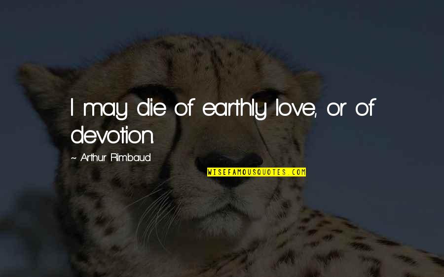 Arthur Rimbaud Quotes By Arthur Rimbaud: I may die of earthly love, or of