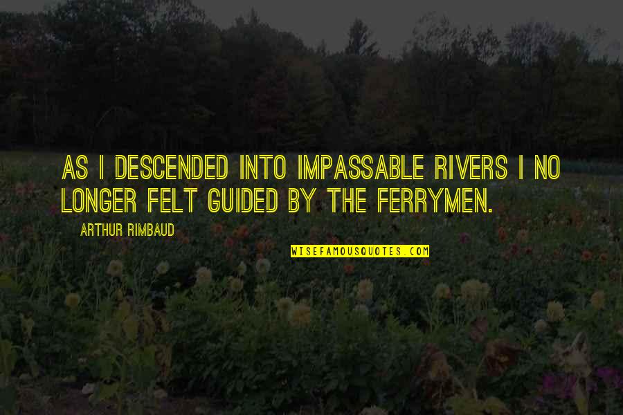 Arthur Rimbaud Quotes By Arthur Rimbaud: As I descended into impassable rivers I no