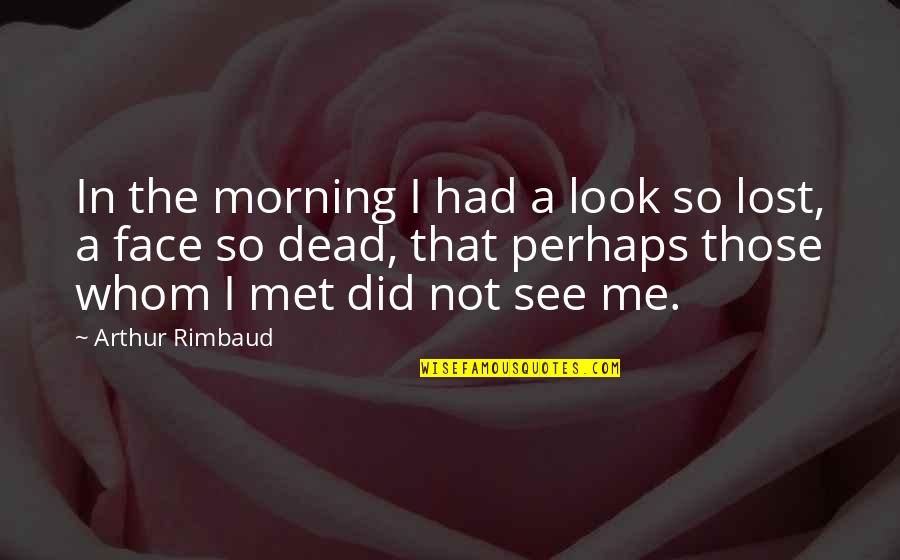 Arthur Rimbaud Quotes By Arthur Rimbaud: In the morning I had a look so