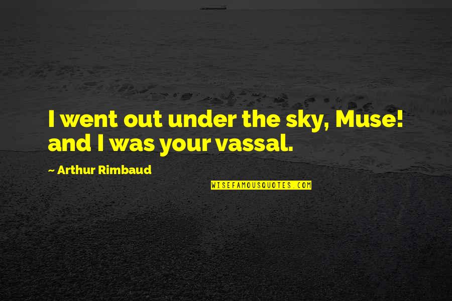 Arthur Rimbaud Quotes By Arthur Rimbaud: I went out under the sky, Muse! and