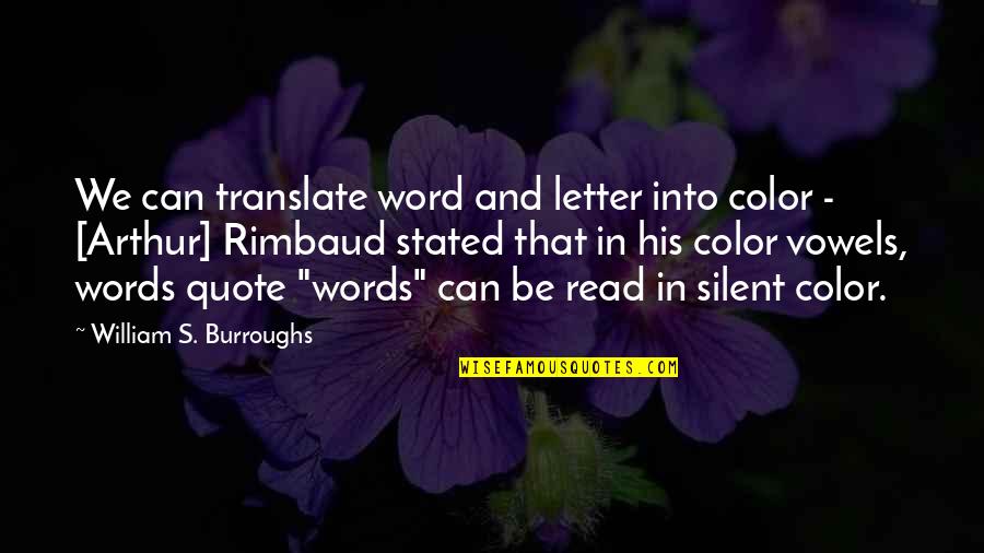 Arthur Rimbaud Quotes By William S. Burroughs: We can translate word and letter into color