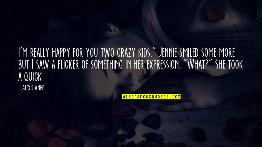 Arthur Rivier Quotes By Alexis Anne: I'm really happy for you two crazy kids." Arthur Rivier Quotes By Alexis Anne: I'm really happy for you two crazy kids."