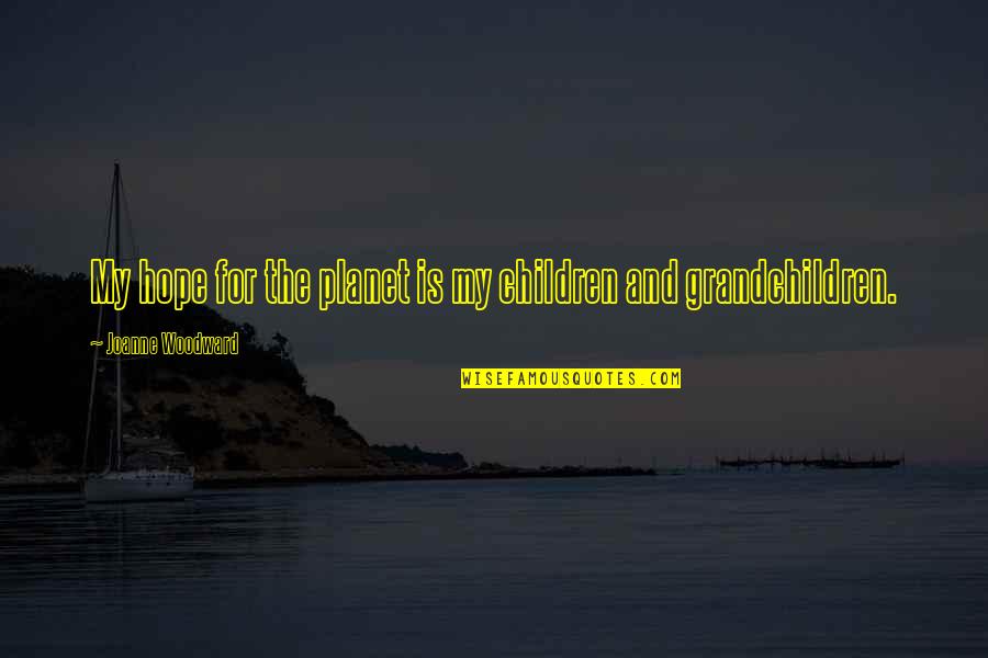 Arthur Rivier Quotes By Joanne Woodward: My hope for the planet is my children Arthur Rivier Quotes By Joanne Woodward: My hope for the planet is my children