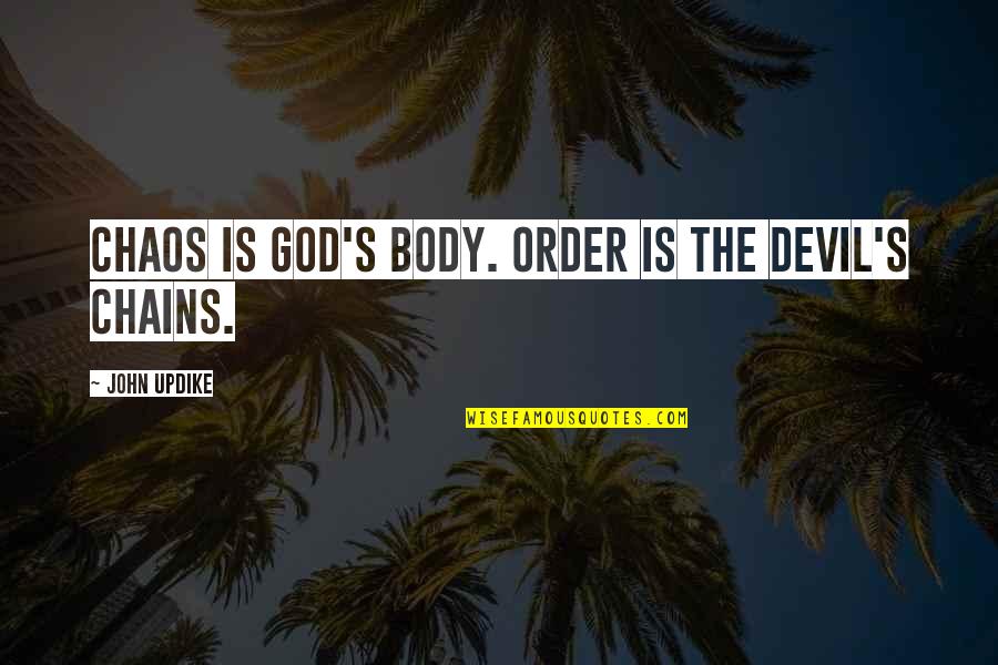 Arthur Rivier Quotes By John Updike: Chaos is God's body. Order is the Devil's Arthur Rivier Quotes By John Updike: Chaos is God's body. Order is the Devil's