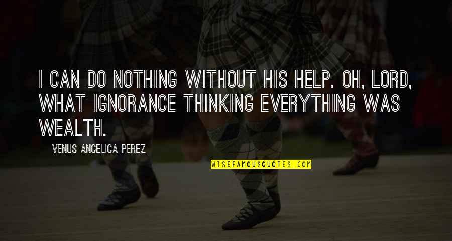 Arthur Rivier Quotes By Venus Angelica Perez: I can do nothing without His help. Oh, Arthur Rivier Quotes By Venus Angelica Perez: I can do nothing without His help. Oh,